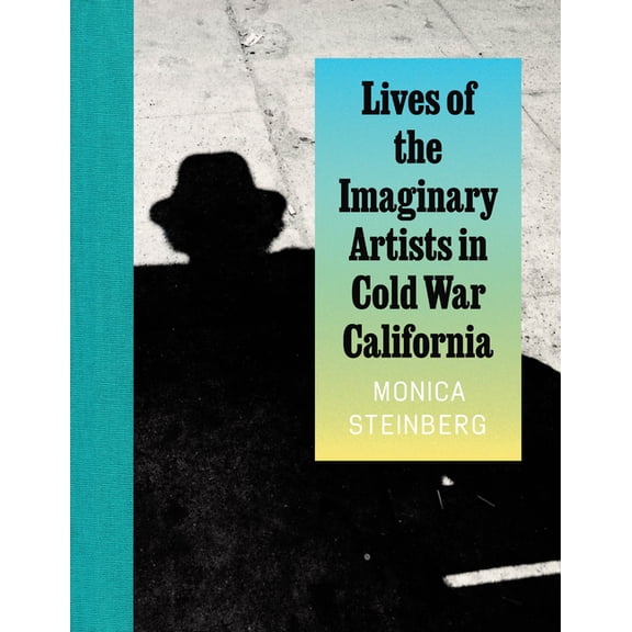 Lives of the Imaginary Artists in Cold War California, (Hardcover)