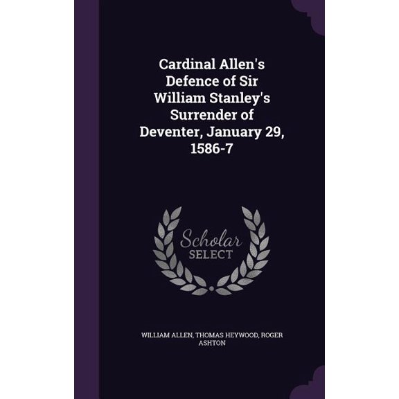 Cardinal Allen's Defence of Sir William Stanley's Surrender of Deventer, January 29, 1586-7 (Hardcover)