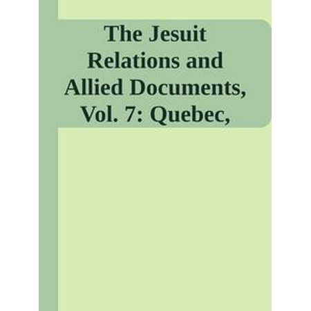 The Jesuit Relations and Allied Documents, Vol. 7: Quebec, Hurons, Cape Breton, 1634-1635 -