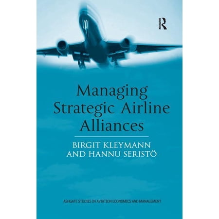 Ashgate Studies in Aviation Economics an Managing Strategic Airline Alliances (Paperback)
