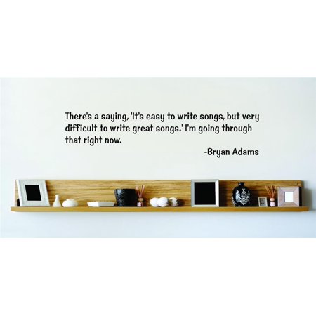 Do It Yourself Wall Decal Sticker There s A Saying It s Easy To Write Songs But Very Difficult To Write Great Songs Bryan Adams 22×22