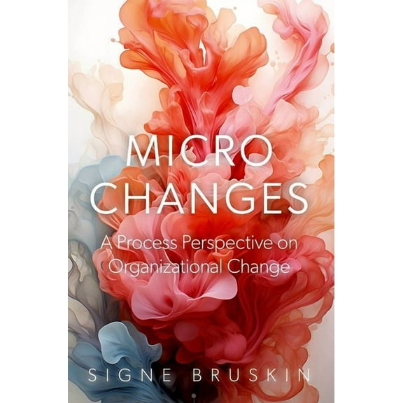 Micro Changes: A Process Perspective on Organizational Change, (Hardcover)