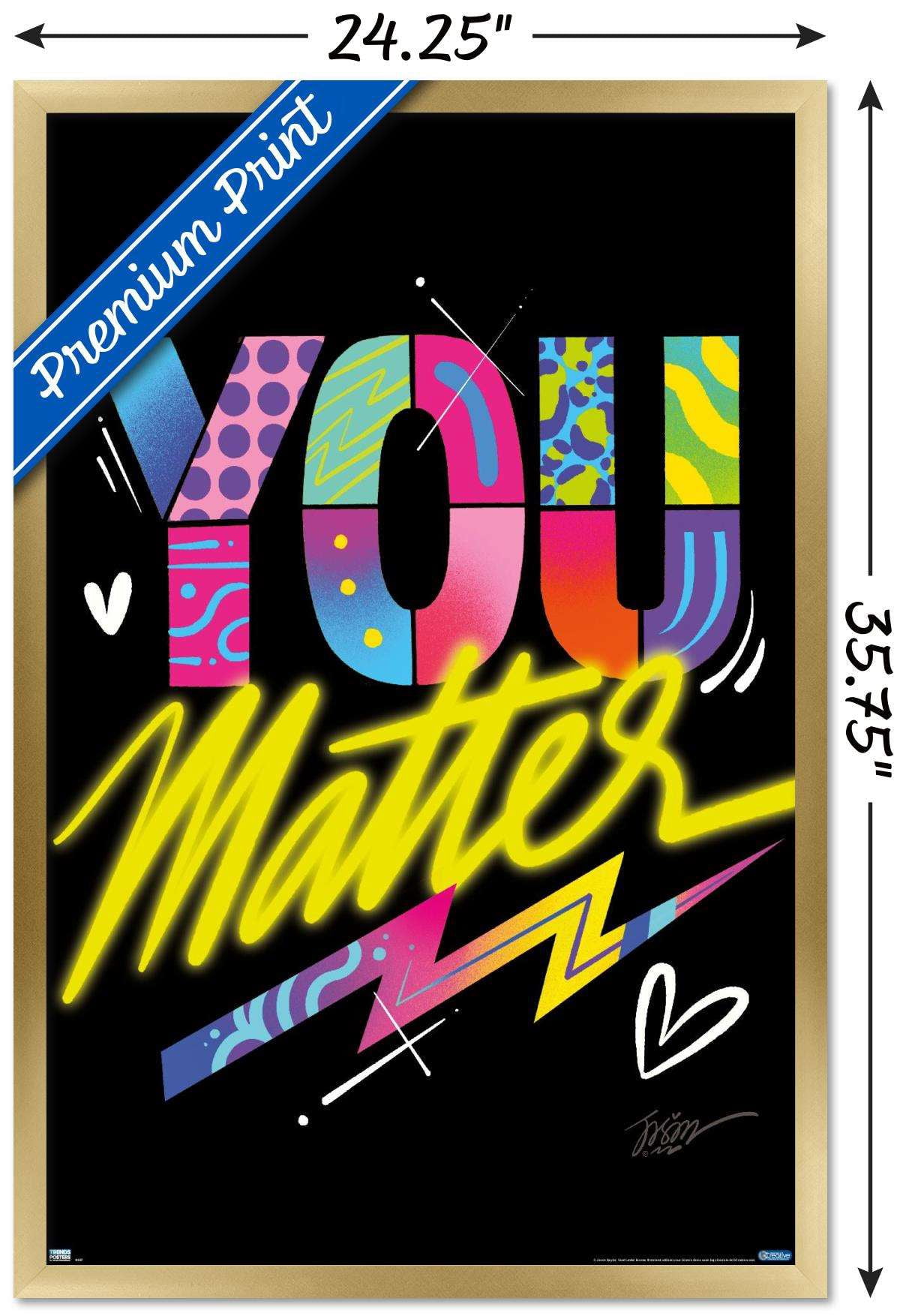 Jason Naylor - You Matter Wall Poster, 22.375" x 34", Framed