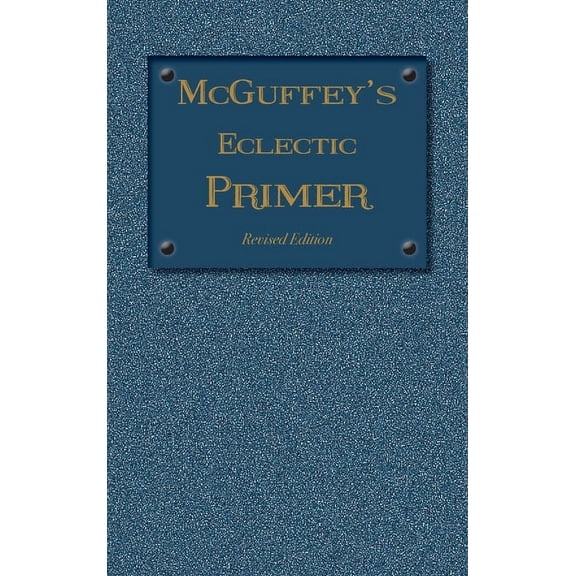 McGuffey's Eclectic Readers McGuffey Eclectic Primer: Revised Edition (1879), (Hardcover)