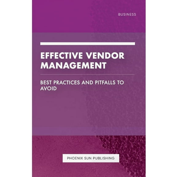 Effective Vendor Management - Best Practices and Pitfalls to Avoid, (Paperback)