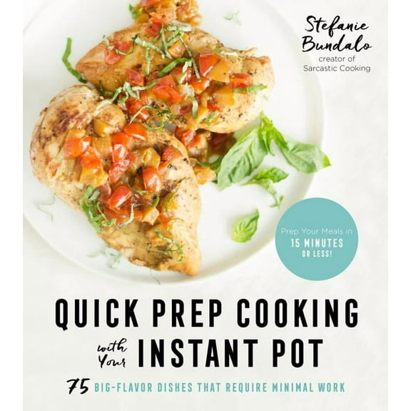 Quick Prep Cooking with Your Instant Pot : 75 Big-Flavor Dishes That Require Minimal Work (Paperback)