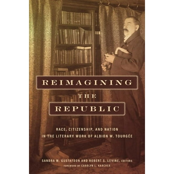 Reconstructing America: Reimagining the Republic: Race, Citizenship, and Nation in the Literary Work of Albion W. Tourgée (Hardcover)