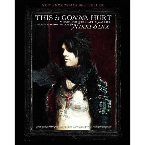 This Is Gonna Hurt: Music, Photography and Life Through the Distorted Lens of Nikki Sixx, (Paperback)