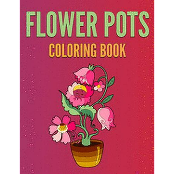 Flower Pots Coloring Book: Beautiful Flower Pots Designs for Stress Relief and Relaxation (Paperback)