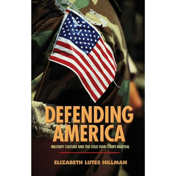 Politics and Society in Modern America Defending America: Military Culture and the Cold War Court-Martial, Book 33, (Hardcover)