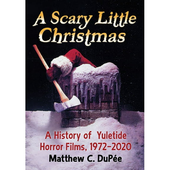 A Scary Little Christmas: A History of Yuletide Horror Films, 1972-2020, (Paperback)
