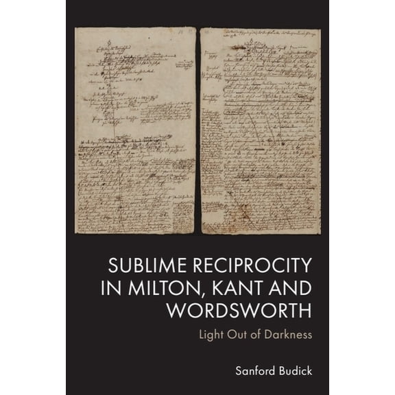 Sublime Reciprocity in Milton, Kant and Wordsworth: Light Out of Darkness, (Paperback)