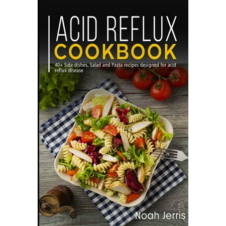 Acid Reflux Cookbook: 40+ Side dishes, Salad and Pasta recipes designed for acid reflux disease (Paperback)