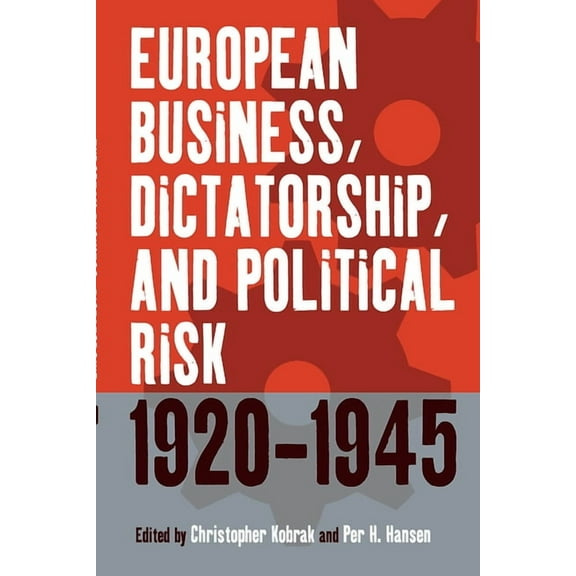 Business History and Political Economy European Business, Dictatorship, and Political Risk, 1920-1945, Book 1, (Hardcover)
