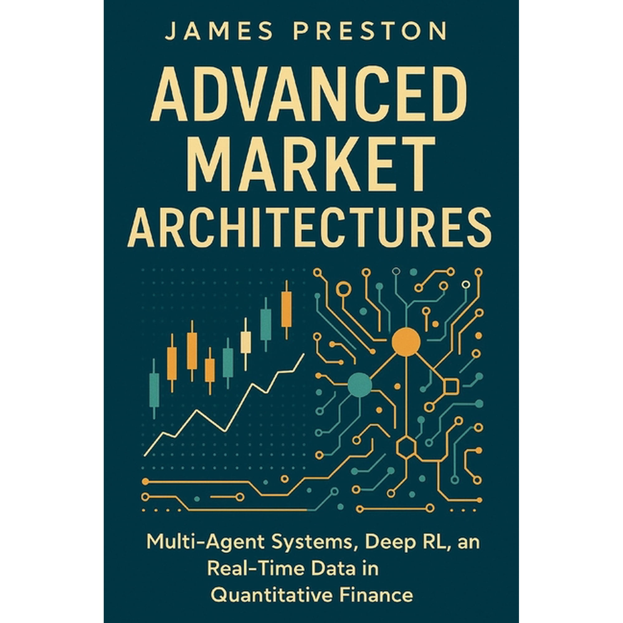 Reinforcement Learning Applied Advanced Market Architectures: Advanced Market Architectures: Multi-Agent Systems, Deep RL, and Real-Time Data in Quanti, Book 10, (Paperback)