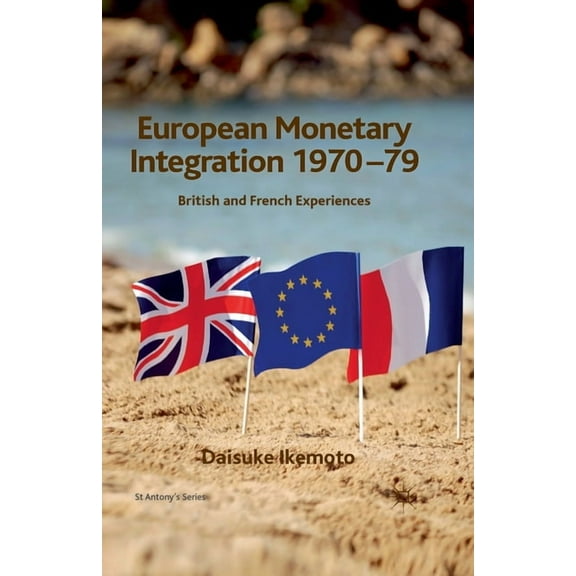 St Antony's European Monetary Integration 1970-79: British and French Experiences, (Paperback)