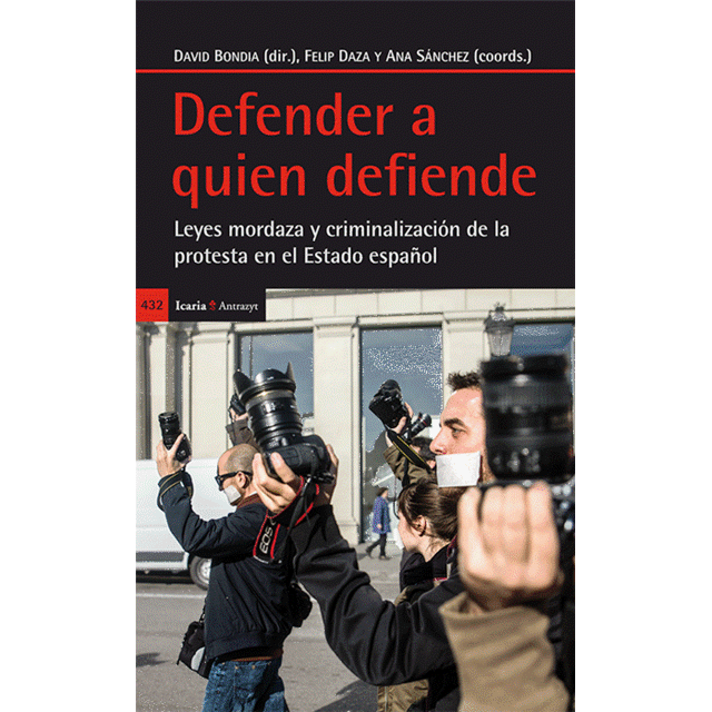 DEFENDER A QUIEN DEFIENDE. LEYES MORDAZA Y CRIMINALIZACION DE LA PROTESTA EN EL ESTADO ESPAÑOL ICARIA DAVID BONDIA