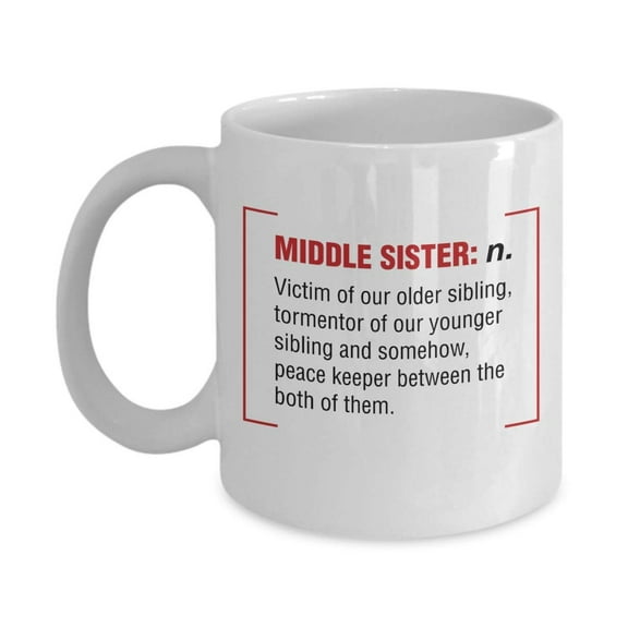 Middle Sister Funny Unique Definition Quote Coffee & Tea Gift Mug, Cute Ornament, Meaningful Décor And Cool Gag Gifts For Awesome Sisters From An Older, Elder, Oldest, Younger Or Youngest Sister