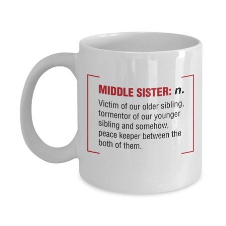 Middle Sister Funny Unique Definition Quote Coffee & Tea Gift Mug, Cute Ornament, Meaningful Décor And Cool Gag Gifts For Awesome Sisters From An Older, Elder, Oldest, Younger Or Youngest Sister