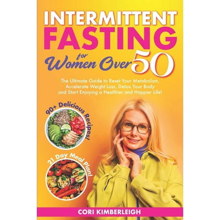Intermittent Fasting Diet For Women Over 50: The Ultimate Guide to Reset Your Metabolism, Accelerate Weight Loss, Detox Your Body and Start Enjoying a Healthier and Happier Life! (Paperback)