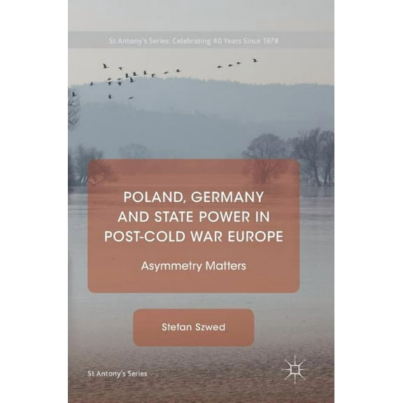St Antony's Poland, Germany and State Power in Post-Cold War Europe: Asymmetry Matters, (Hardcover)