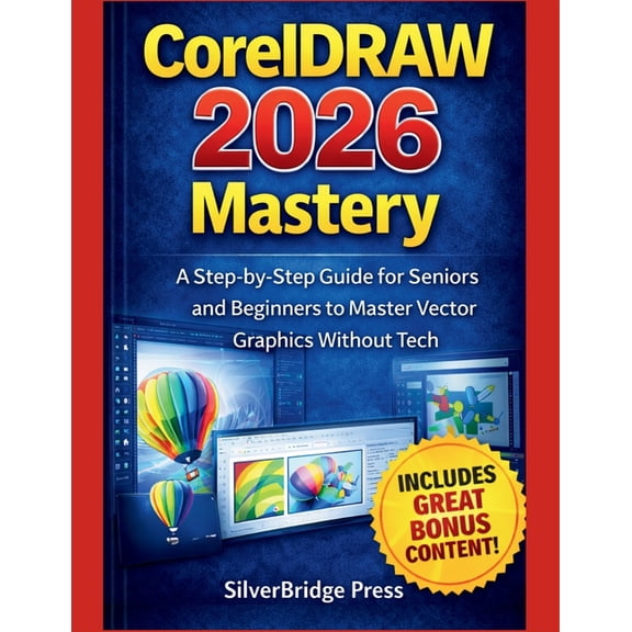 Jargon-Free Manuals CorelDRAW 2026 Mastery: A Step-by-Step Guide for Seniors and Beginners to Master Vector Graphics Without Tech, (Paperback)