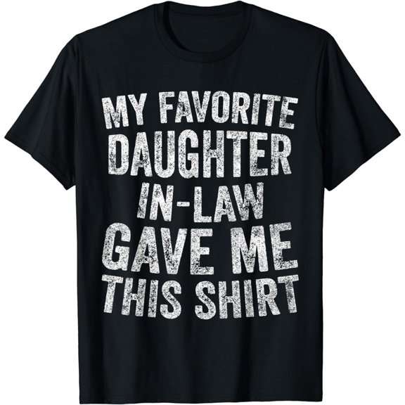 Funny Gift My Favorite Daughter-In-Law Gave Me This Shirt T-Shirt