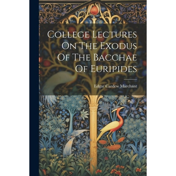 College Lectures On The Exodus Of The Bacchae Of Euripides (Paperback)