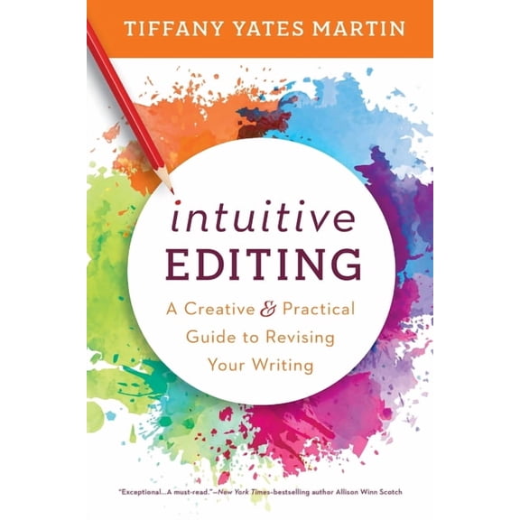 Intuitive Editing: A Creative and Practical Guide to Revising Your Writing, (Paperback)