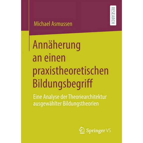 AnnÃ¤herung an Einen Praxistheoretischen Bildungsbegriff: Eine Analyse Der Theoriearchitektur AusgewÃ¤hlter Bildungstheori, (Paperback)