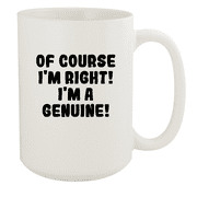 Of Course I'm Right! I'm A Genuine! - Ceramic 15oz White Mug, White