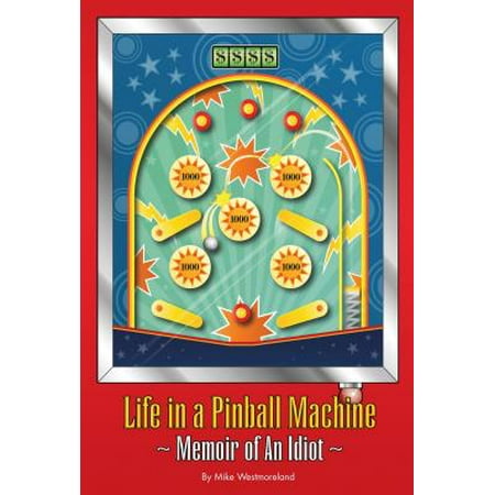 Life in a Pinball Machine : Memoirs of an Idiot