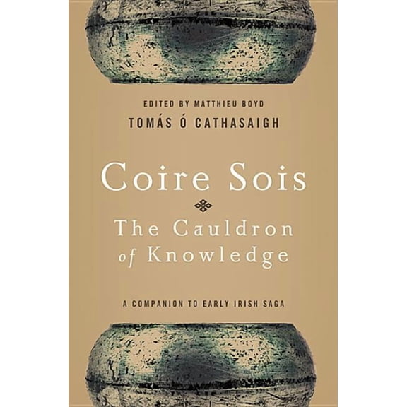 Coire Sois, The Cauldron of Knowledge: A Companion to Early Irish Saga, (Paperback)