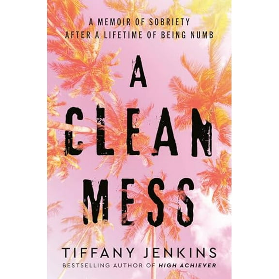 Pre-Owned A Clean Mess: A Memoir of Sobriety After a Lifetime of Being Numb (Hardcover) 0593232631 9780593232637