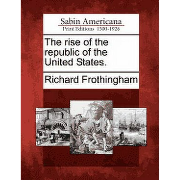 The rise of the republic of the United States. (Paperback)
