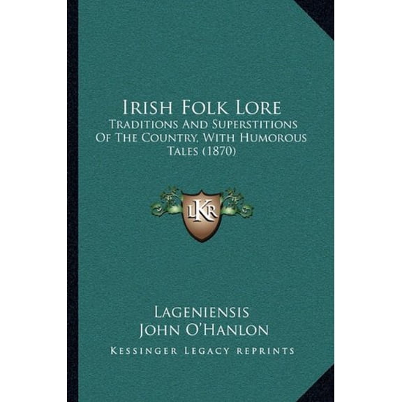 Irish Folk Lore: Traditions And Superstitions Of The Country, With Humorous Tales 1870 Paperback 1166998304 9781166998301 Lageniensis, John OHanlon