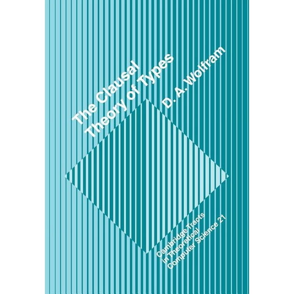 Cambridge Tracts in Theoretical Computer The Clausal Theory of Types, Book 21, (Paperback)