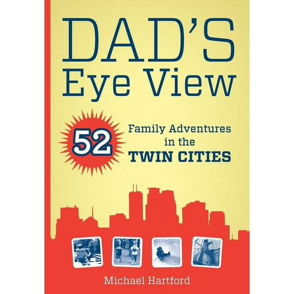 Dad's Eye View: 52 Family Adventures in the Twin Cities, (Paperback)