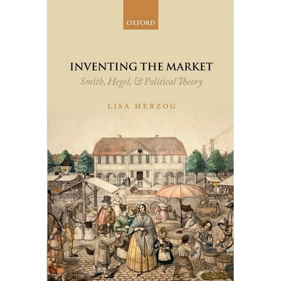 Inventing the Market: Smith, Hegel, and Political Theory, (Hardcover)