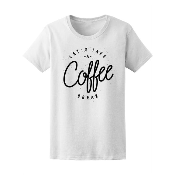 Cool Let's Take A Coffee Break T-Shirt Women -Image by Shutterstock, Female Large