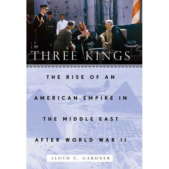 Three Kings: The Rise of an American Empire in the Middle East After World War II, (Paperback)