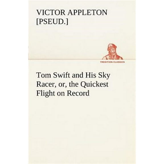 Tom Swift and His Sky Racer, Or, the Quickest Flight on Record (Paperback)