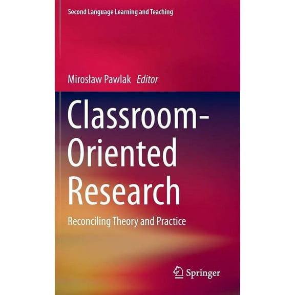 Second Language Learning and Teaching Classroom-Oriented Research: Reconciling Theory and Practice, (Hardcover)
