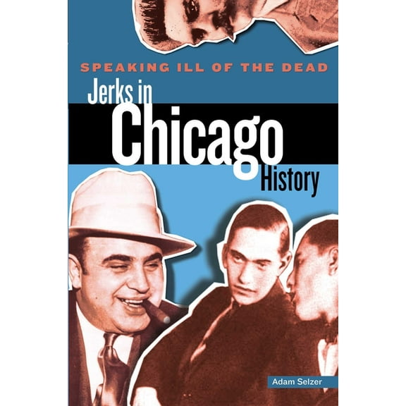Speaking Ill of the Dead: Jerks in Histo Speaking Ill of the Dead: Jerks in Chicago History, (Paperback)