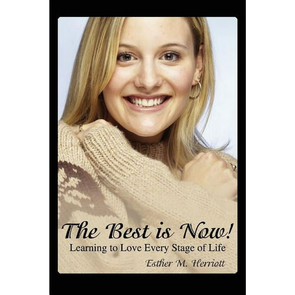 The Best is Now!: Learning to Love Every Stage of Life  Paperback  Esther Herriott