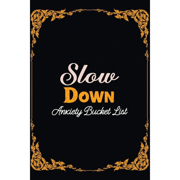 Slow Down Anxiety Bucket List: Bucket List for Exercises to Soothe Stress and Eliminate Anxiety Wherever You Are, Starting and Ending Every Day With Gratitude, Stress Relief Gifts (Paperback)