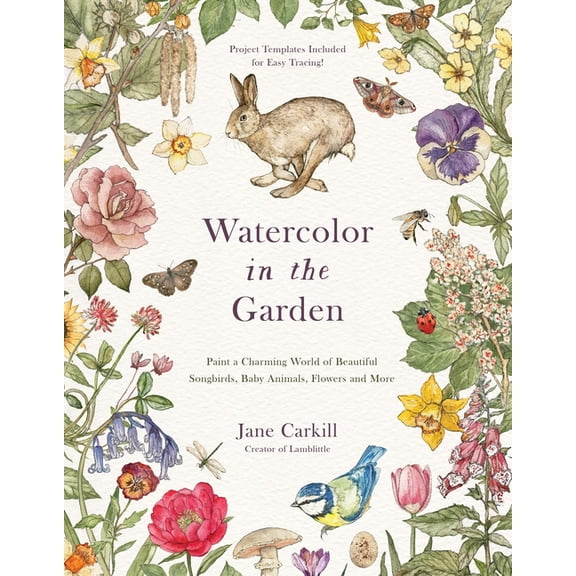 Watercolor in the Garden: Paint a Charming World of Beautiful Songbirds, Baby Animals, Flowers and More, (Paperback)