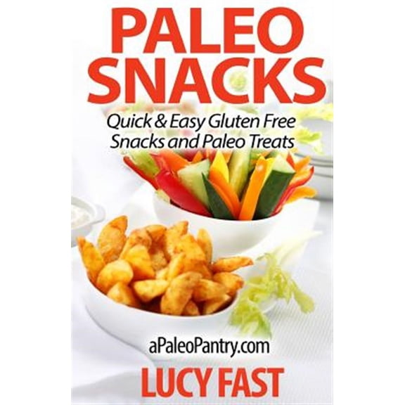 Paleo Snacks: Quick & Easy Gluten Free Snacks and Paleo Treats