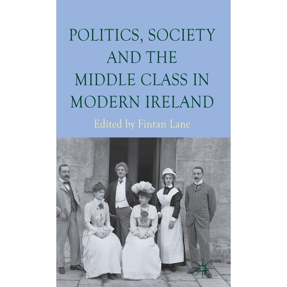 Politics, Society and the Middle Class in Modern Ireland, (Hardcover)
