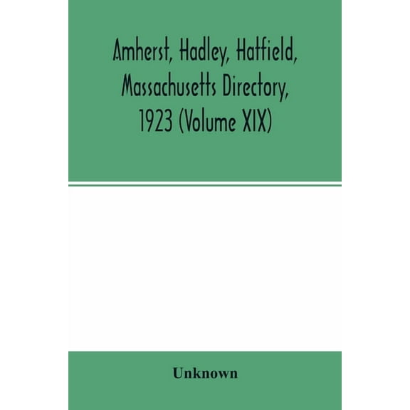 Amherst, Hadley, Hatfield, Massachusetts directory,1923 (Volume XIX), containing general directory of the citizens, clas, (Paperback)